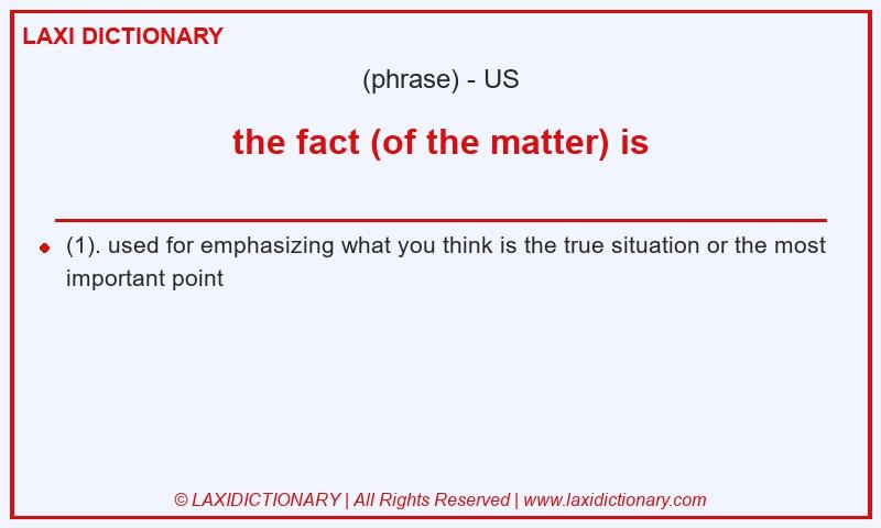 Definition the fact (of the matter) is in American English