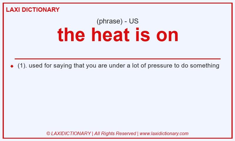 Definition the heat is on in American English