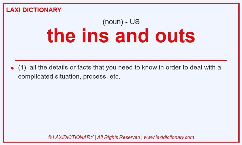 Definition the ins and outs in American English