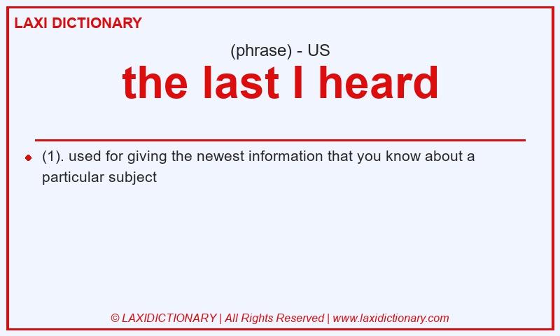 Definition the last I heard in American English