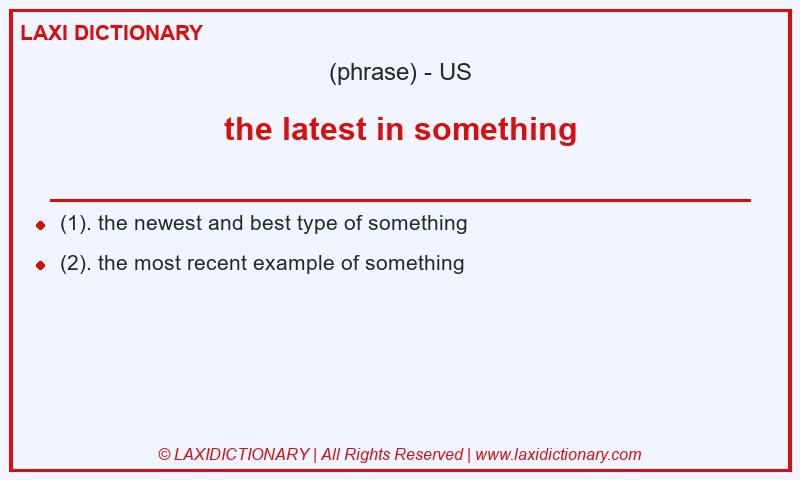 Definition the latest in something in American English