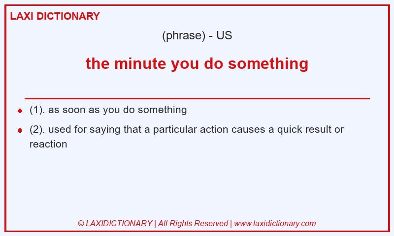 Definition the minute you do something in American English