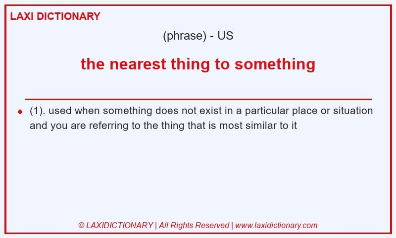 Definition the nearest thing to something in American English