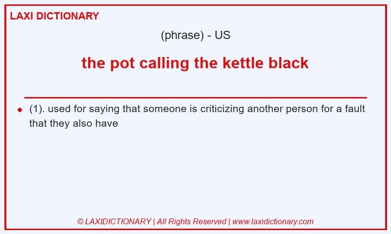 Definition the pot calling the kettle black in American English