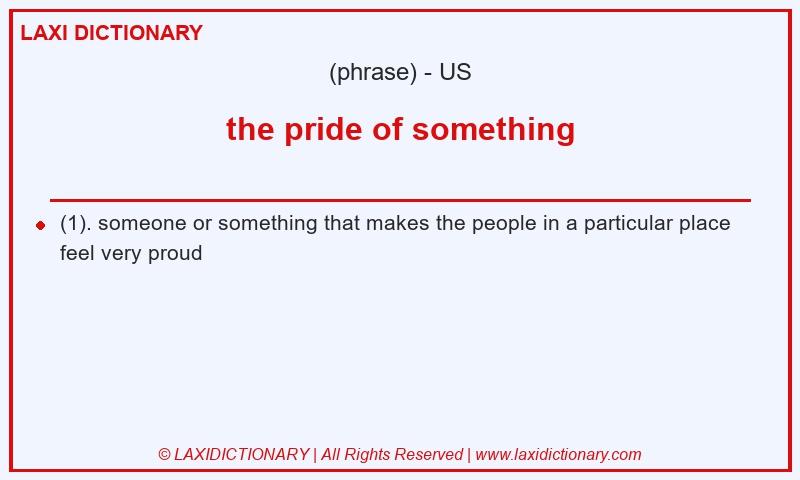 Definition the pride of something in American English