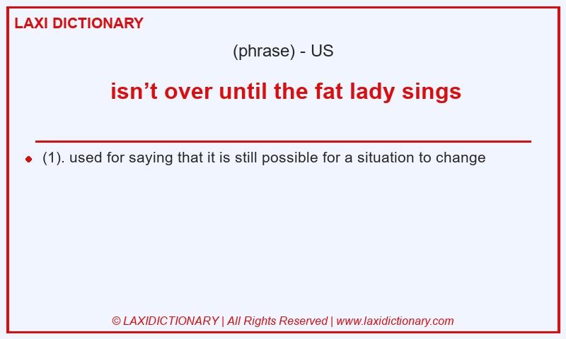 Definition isn’t over until the fat lady sings in American English