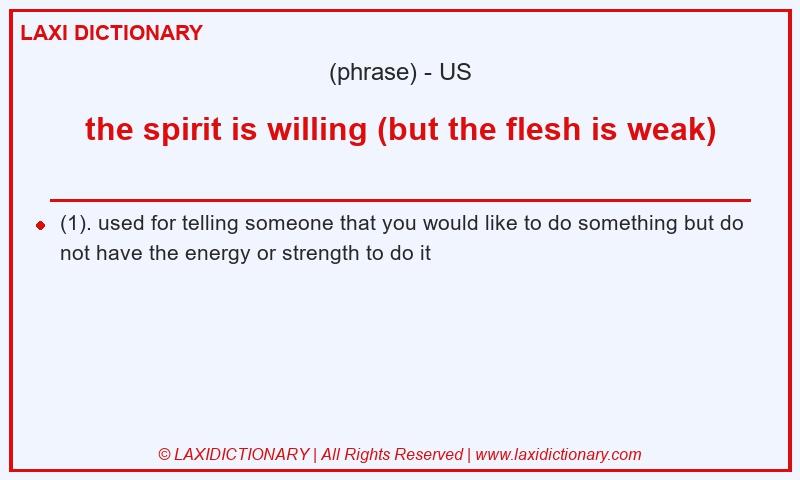 Definition the spirit is willing (but the flesh is weak) in American English