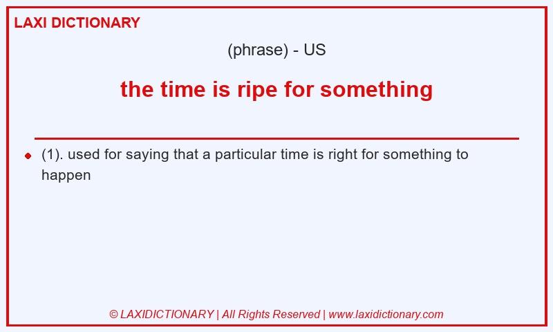 Definition the time is ripe for something in American English