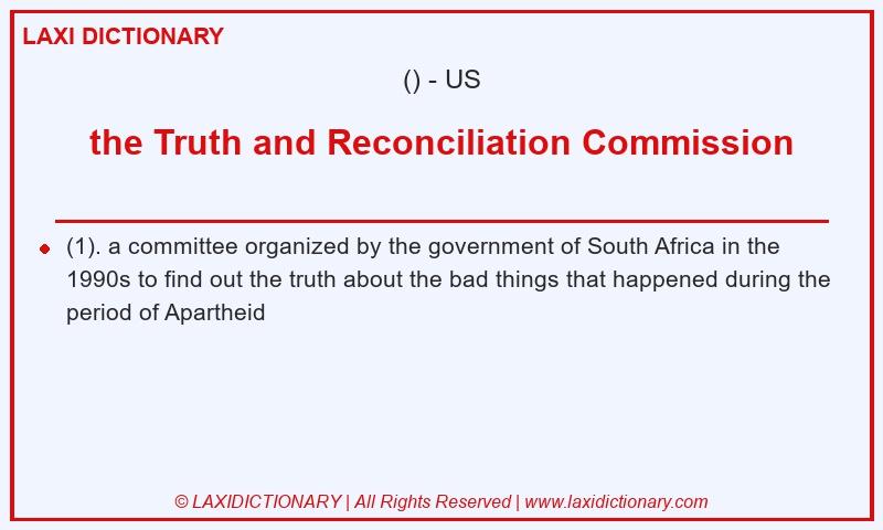 Definition the Truth and Reconciliation Commission in American English