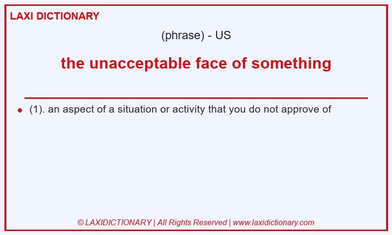 Definition the unacceptable face of something in American English