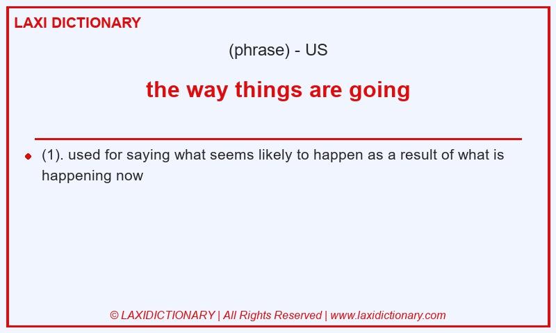 Definition the way things are going in American English