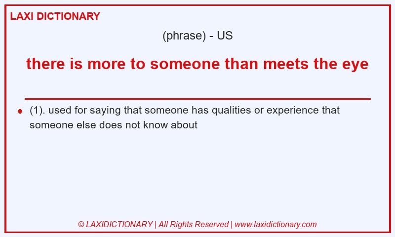 Definition there is more to someone than meets the eye in American English