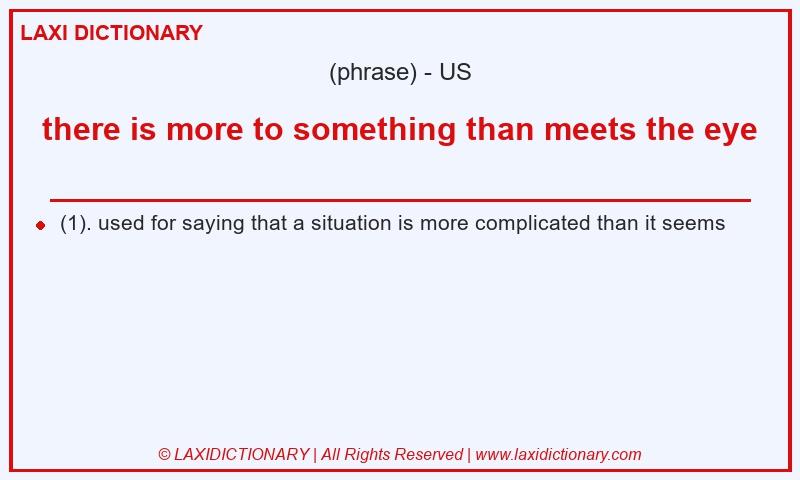 Definition there is more to something than meets the eye in American English