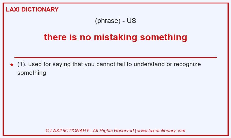 Definition there is no mistaking something in American English