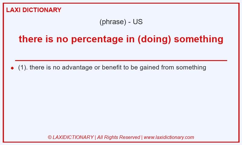 Definition there is no percentage in (doing) something in American English
