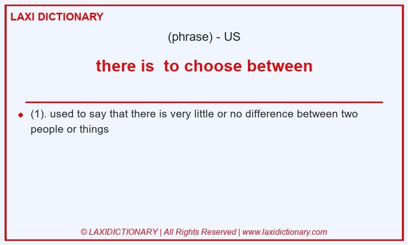 Definition there is to choose between in American English