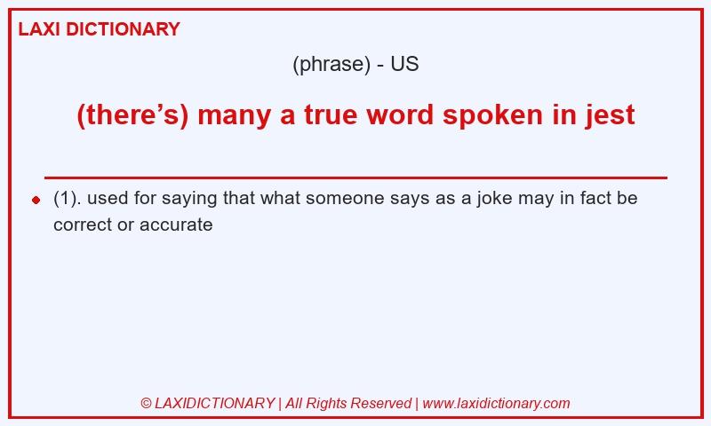 Definition (there’s) many a true word spoken in jest in American English