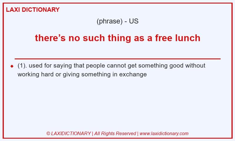 Definition there’s no such thing as a free lunch in American English