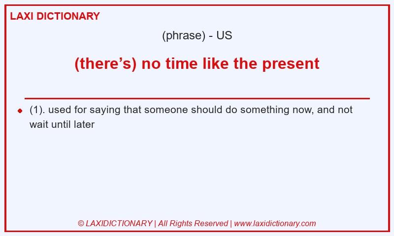 Definition (there’s) no time like the present in American English
