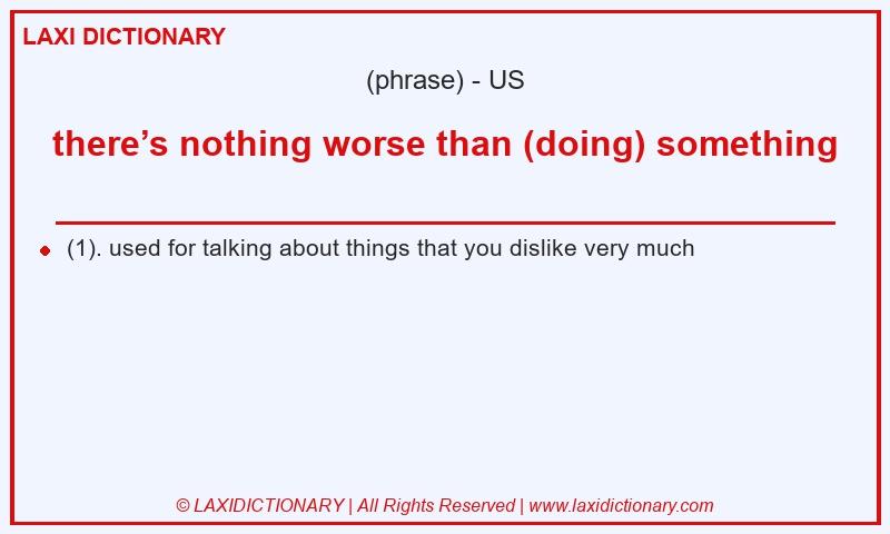 Definition there’s nothing worse than (doing) something in American English