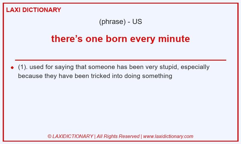 Definition there’s one born every minute in American English