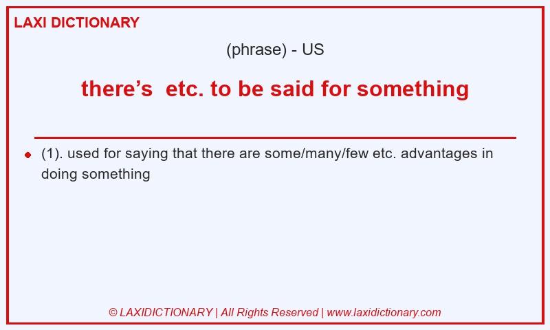 Definition there’s etc. to be said for something in American English