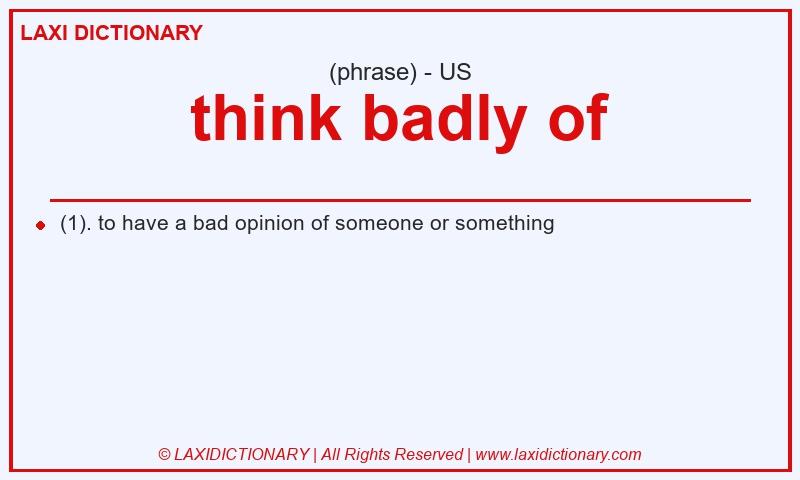 Definition think badly of in American English
