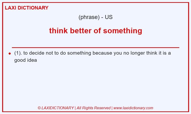 Definition think better of something in American English