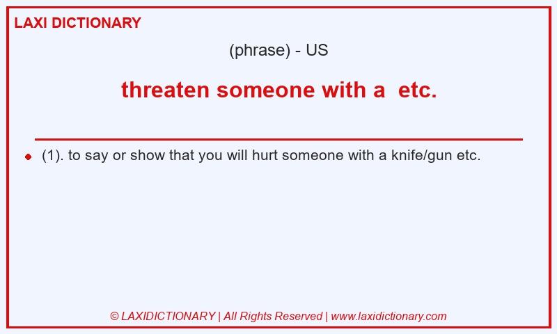 Definition threaten someone with a etc. in American English