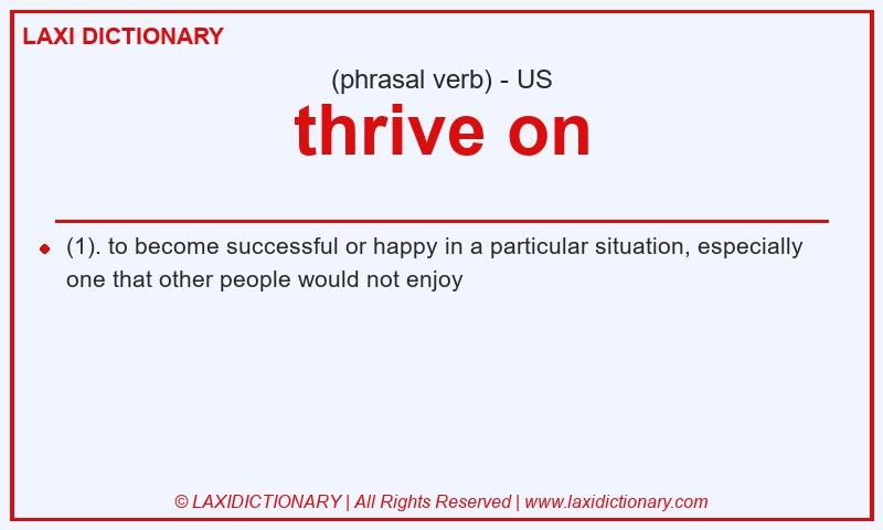 Definition thrive on in American English