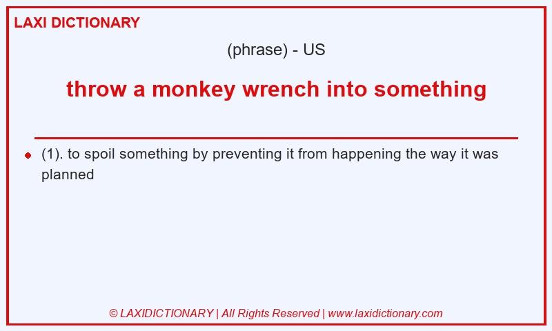 Definition throw a monkey wrench into something in American English