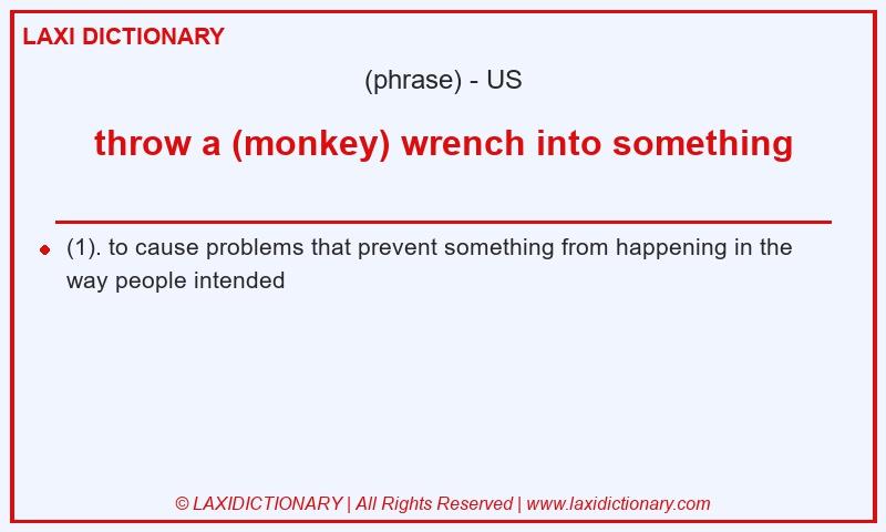 Definition throw a (monkey) wrench into something in American English
