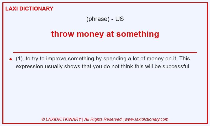 Definition throw money at something in American English