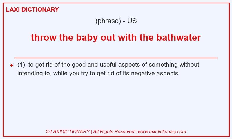 Definition throw the baby out with the bathwater in American English