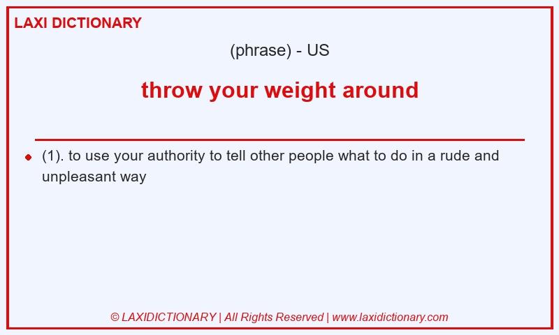 Definition throw your weight around in American English