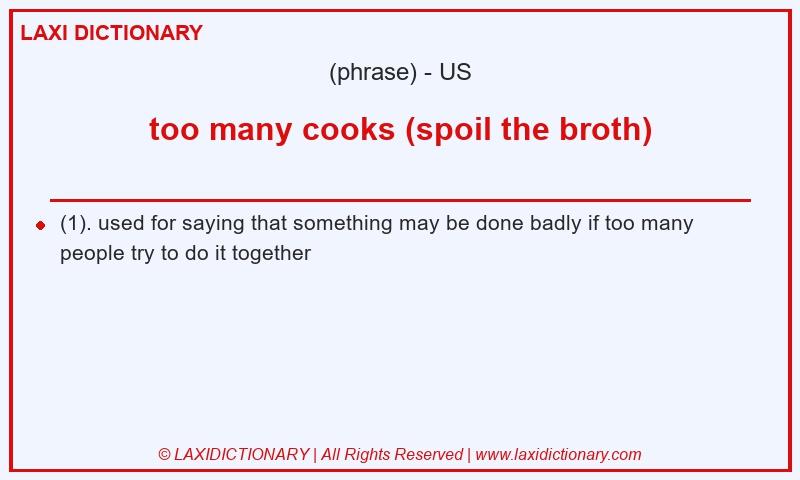 Definition too many cooks (spoil the broth) in American English