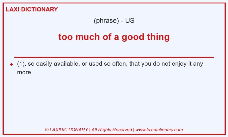 Definition too much of a good thing in American English