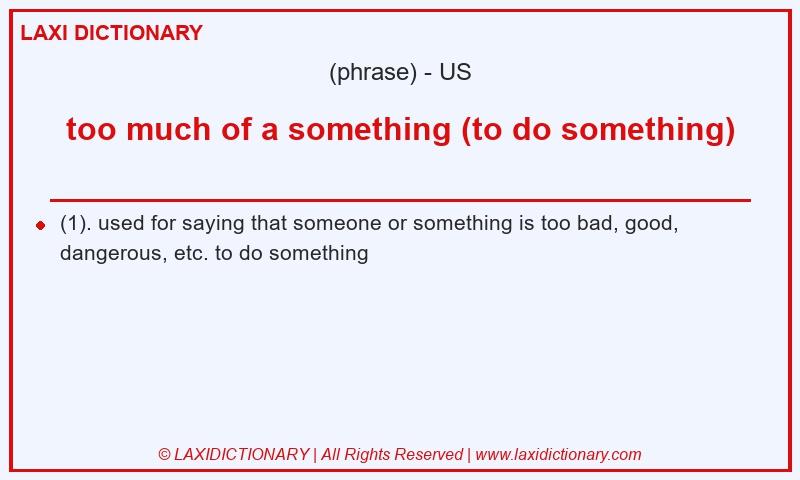Definition too much of a something (to do something) in American English