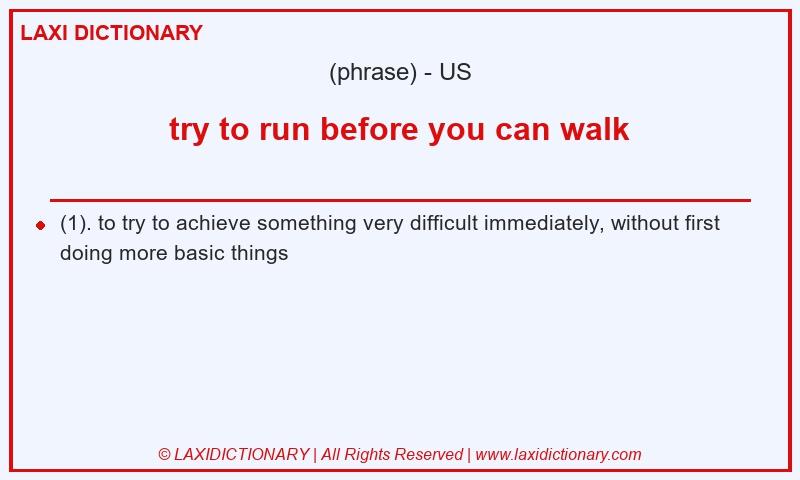 Definition try to run before you can walk in American English