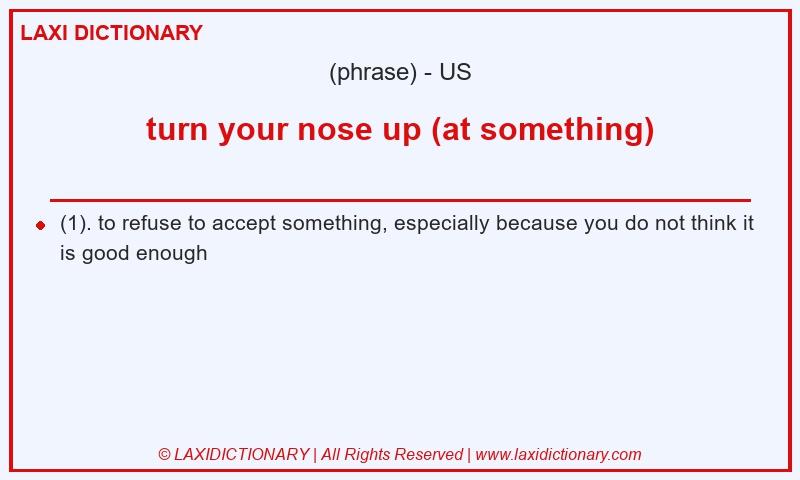 Definition turn your nose up (at something) in American English