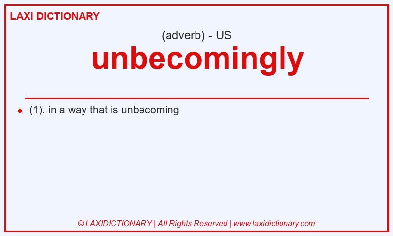 Definition unbecomingly in American English