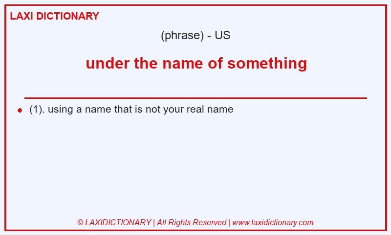 Definition under the name of something in American English