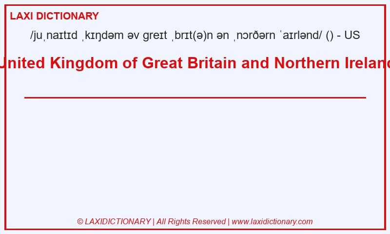 Definition United Kingdom of Great Britain and Northern Ireland in American English