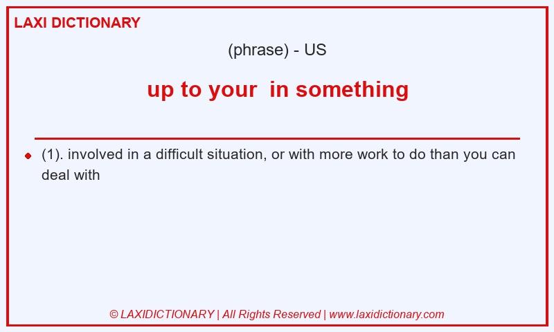 Definition up to your  in something in American English