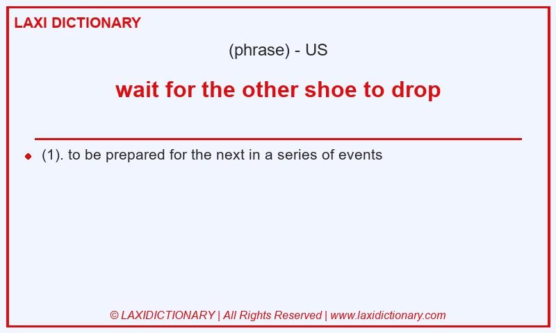 Definition wait for the other shoe to drop in American English
