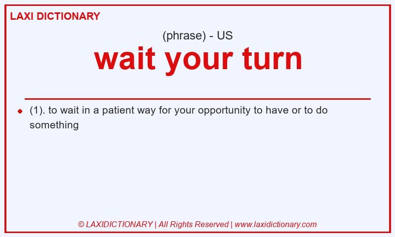 Definition wait your turn in American English