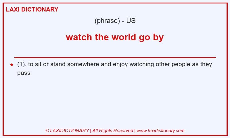 Definition watch the world go by in American English