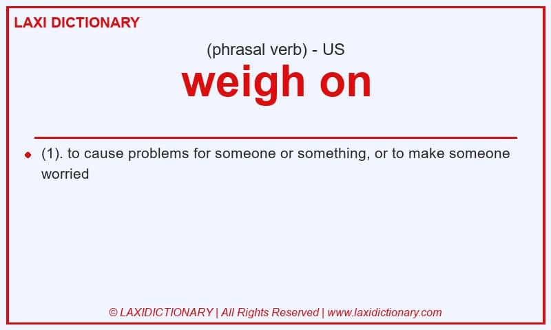 Definition weigh on in American English