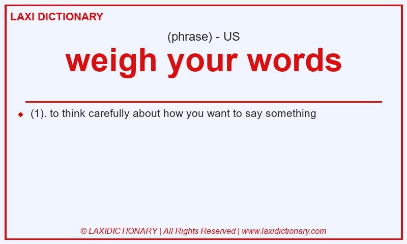 Definition weigh your words in American English