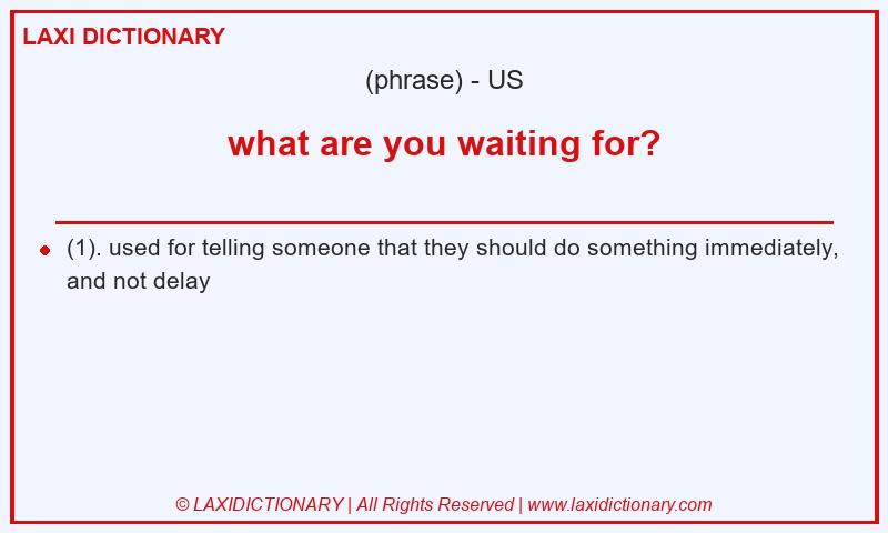 Definition what are you waiting for? in American English